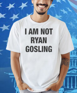 I Am Not Ryan Gosling Shirt
