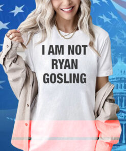 I Am Not Ryan Gosling Shirt