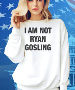 I Am Not Ryan Gosling Shirt