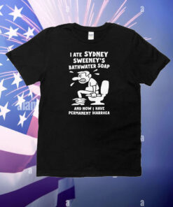 I Ate Sydney Sweeney's Bathwater Soap And Now I Have Permanent Diarrhea T-Shirt