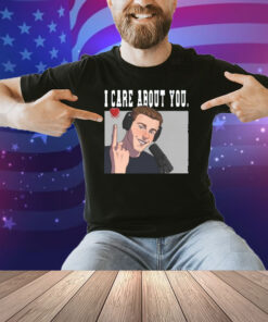I Care About You Shirt
