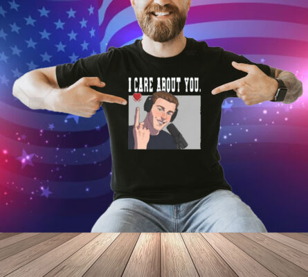 I Care About You Shirt
