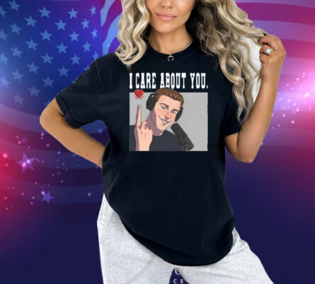 I Care About You Shirt