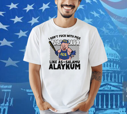 I Don't Fuck With Pigs Like As-Salamu Alaykum Shirt