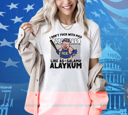 I Don't Fuck With Pigs Like As-Salamu Alaykum Shirt
