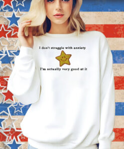 I Don’t Struggle With Anxiety I’m Actually Very Good At It Star Shirt