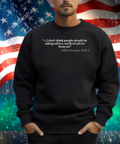 I Don’t Think People Should Be Taking Advice Medical Advice From Me HHS Secretary RFK Jr Shirt