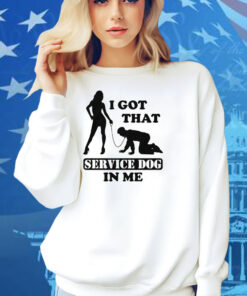 I Got That Service Dog In Me Shirt