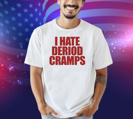 I Hate Deriod Cramps Shirt