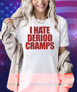I Hate Deriod Cramps Shirt