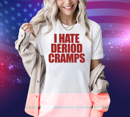 I Hate Deriod Cramps Shirt