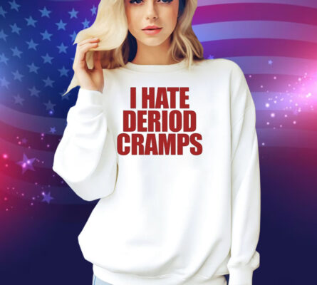 I Hate Deriod Cramps Shirt