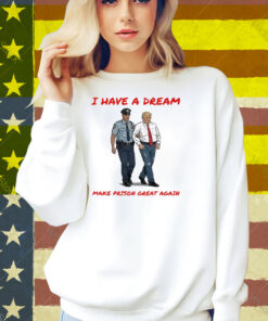 I Have A Dream Make Prison Great Again Shirt