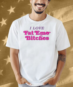 I Love Fat Emo Bitches Shirt