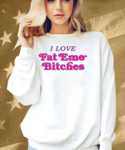 I Love Fat Emo Bitches Shirt