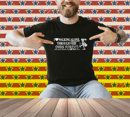 I Love Walking Alone Through Very Dark Forests Shirt