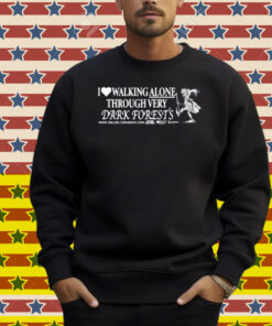 I Love Walking Alone Through Very Dark Forests Shirt