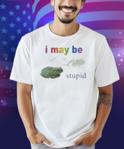 I May Be Stupid Frog Shirt