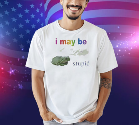 I May Be Stupid Frog Shirt