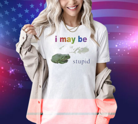 I May Be Stupid Frog Shirt