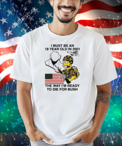I Must Be An 18 Year Old In 2001 The Way I'm Ready To Die For Bush (Comfort Colors) Shirt