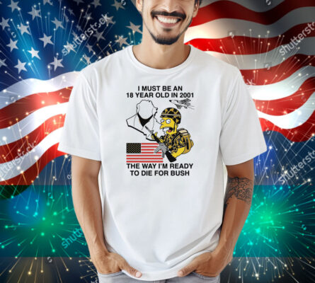 I Must Be An 18 Year Old In 2001 The Way I'm Ready To Die For Bush (Comfort Colors) Shirt
