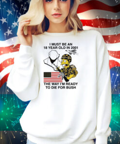 I Must Be An 18 Year Old In 2001 The Way I'm Ready To Die For Bush (Comfort Colors) Shirt