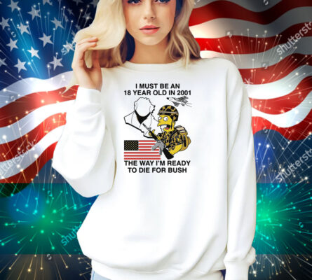 I Must Be An 18 Year Old In 2001 The Way I'm Ready To Die For Bush (Comfort Colors) Shirt