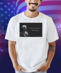 I Never Said That Mark Twain Shirt