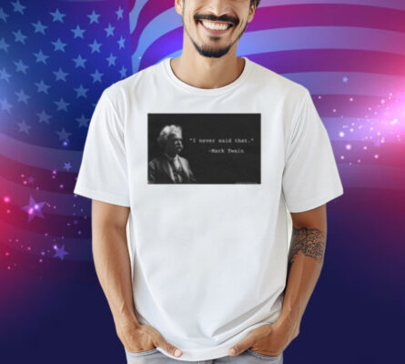 I Never Said That Mark Twain Shirt