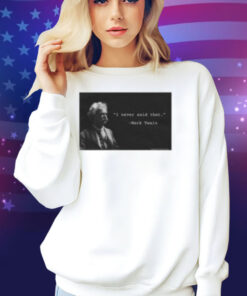 I Never Said That Mark Twain Shirt