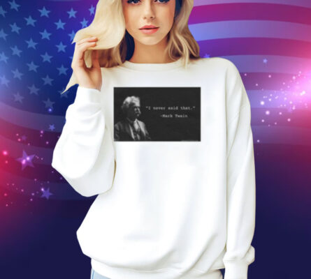 I Never Said That Mark Twain Shirt