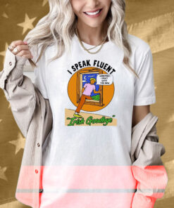 I Speak Fluent Irish Goodbye Whispers I Must Leave You Now Shirt