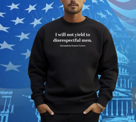 I Will Not Yield To Disrespectful Men AOC Shirt