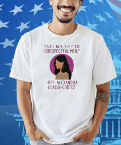 I Will Not Yield To Disrespectful Men Rep Alexandria Ocasio-Cortez Shirt
