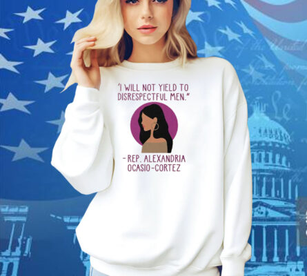 I Will Not Yield To Disrespectful Men Rep Alexandria Ocasio-Cortez Shirt