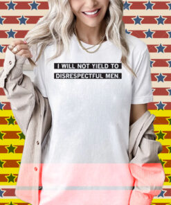 I Will Not Yield To Disrespectul Men Shirt