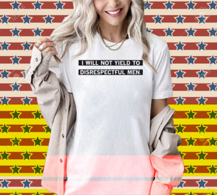 I Will Not Yield To Disrespectul Men Shirt
