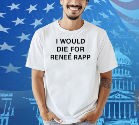 I Would Die For Renee Rapp Shirt