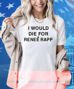 I Would Die For Renee Rapp Shirt
