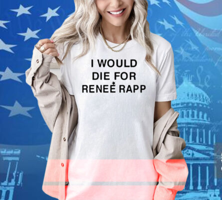 I Would Die For Renee Rapp Shirt