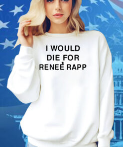 I Would Die For Renee Rapp Shirt