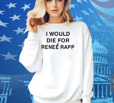 I Would Die For Renee Rapp Shirt