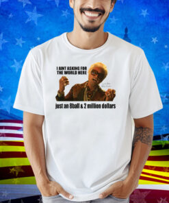 I’m Just Asking For An 8-Ball And 2 Million Dollars Baby Billy Shirt