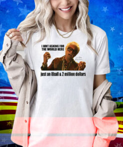 I’m Just Asking For An 8-Ball And 2 Million Dollars Baby Billy Shirt