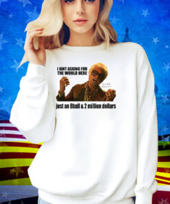 I’m Just Asking For An 8-Ball And 2 Million Dollars Baby Billy Shirt