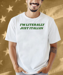 I’m Literally Just Italian Shirt