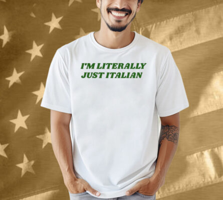 I’m Literally Just Italian Shirt