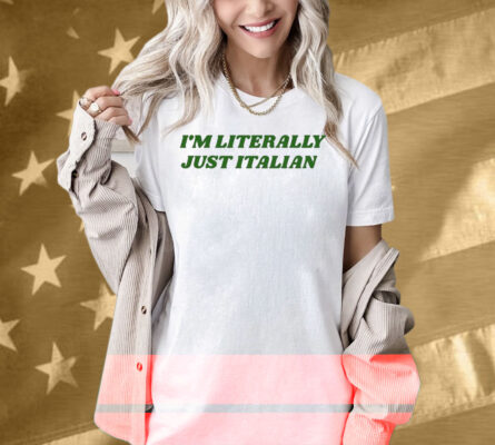 I’m Literally Just Italian Shirt