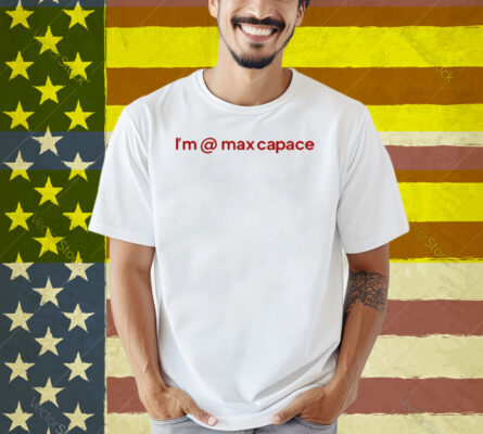 I'm Max Capace Shirt